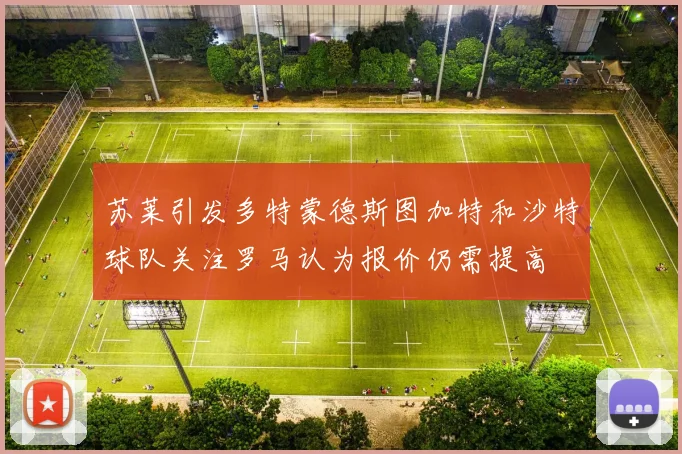 苏莱引发多特蒙德斯图加特和沙特球队关注罗马认为报价仍需提高