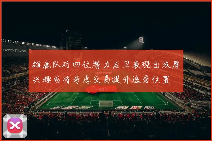 雄鹿队对四位潜力后卫表现出浓厚兴趣或将考虑交易提升选秀位置